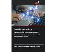 Cambio valutario e commercio internazionale: Vie e metodi per diventare un operatore di borsa e di affari internazionali nell'era moderna