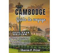 CAMBODGE GUIDE DE VOYAGE 2025-2026: Informations locales, itinéraires intelligents, découvertes culinaires et conseils culturels pour vous aider à explorer le Cambodge en toute confiance