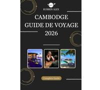 CAMBODGE GUIDE DE VOYAGE 2026: Votre guide essentiel 2026 des temples, des traditions et des aventures intemporelles au Cambodge