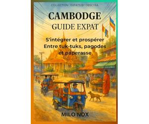 CAMBODGE GUIDE EXPAT: S’intégrer et prospérer entre tuk-tuks, pagodes et paperasse: 63
