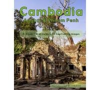 Cambodia (Angkor and Phnom Penh): A visual travel guide in 50 captivating images