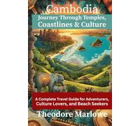 Cambodia: Journey Through Temples, Coastlines & Culture: A Complete Travel Guide for Adventurers, Culture Lovers, and Beach Seekers