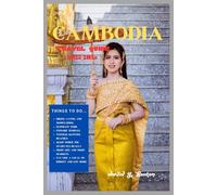 CAMBODIA TRAVEL GUIDE 2025-2026: Wild Temples, Jungle Treks & Starry Nights - Hike, Dive, Feast & Explore the Untamed Side of Cambodia