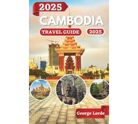 CAMBODIA TRAVEL GUIDE 2025: Explore Cambodia’s Temples, Beaches, and Cultural Treasures