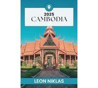 CAMBODIA TRAVEL GUIDE 2025: Your Handcrafted Journey Through Temples, Traditions, and Timeless Wonder