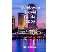 Cambodia Travel Guide 2025: Your Ultimate Companion to Exploring Cambodia’s Hidden Treasures and Historic Marvels