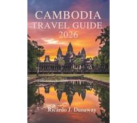 CAMBODIA TRAVEL GUIDE 2026: Uncover the Ancient Temples and Rich Traditions of Southeast Asia