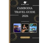 CAMBODIA TRAVEL GUIDE 2026: Your Essential 2026 Guide to Temples, Traditions, and Timeless Adventures in Cambodia