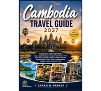 Cambodia Travel Guide 2027: Angkor and Beyond: Your Complete Guide to Angkor Wat, Phnom Penh, Siem Reap, Tropical Islands, Authentic Cuisine, Hidden ... Budget Travel, and Insider Tips