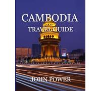 CAMBODIA TRAVEL GUIDE: EXPLORING CAMBODIA: BEYOND THE TEMPLE