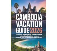 CAMBODIA VACATION GUIDE 2026: Discover Angkor Wat, Khmer Culture, Stunning Beaches and Off the Beaten Path Adventures