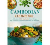 Cambodian Cookbook: A Collection of 125+ Authentic Khmer Recipes and Traditional Flavors from the Heart of Cambodia
