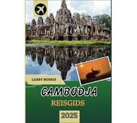 CAMBODJA REISGIDS 2025: Uw perfecte metgezel voor het verkennen van prachtige landschappen, rijke cultuur en onvergetelijke avonturen