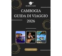 CAMBOGIA GUIDA DI VIAGGIO 2026: La tua guida essenziale del 2026 ai templi, alle tradizioni e alle avventure senza tempo in Cambogia