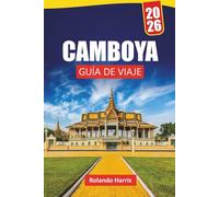 CAMBOYA GUÍA DE VIAJE 2026: Descubra las principales atracciones, gemas ocultas, cocina local, itinerarios y consejos de viaje para explorar la joya cultural del sudeste asiático