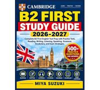 Cambridge B2 First Study Guide 2026-2027: Complete B2 First English Test Prep with Practice Tests, Reading, Writing, Listening, Speaking, Grammar, Vocabulary, and Exam Strategies