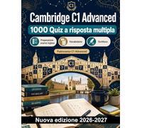 Cambridge C1 Advanced : 1000 Quiz a risposta multipla: Strategie per testi complessi, inferenze, collocazioni e scrittura argomentativa: preparazione mirata con soluzioni spiegate