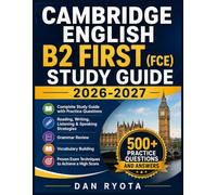 CAMBRIDGE ENGLISH B2 FIRST (FCE) STUDY GUIDE 2026-2027: Complete Study Guide with Practice Questions, Reading, Writing, Listening & Speaking ... Exam Techniques to Achieve a High Score