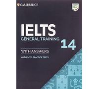 Cambridge English IELTS. IELTS 14 General Training: Student's Book with Answers. Per le Scuole superiori: Authentic Practice Tests