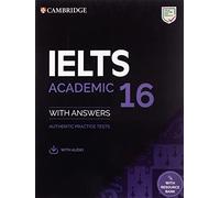 Cambridge English IELTS. IELTS 16 Academic. Student's Book with Answers. Per le Scuole superiori. Con espansione online. Con Audio: Authentic Practice Tests