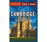 Cambridge Travel Guide 2025: Punting, Historic Colleges & Peaceful Walks in England’s Scholarly Jewel