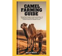 Camel Farming Guide: Step by Step Strategies for Raising, Breeding, and Profiting from Camels, Milk, and Meat in Desert Livestock Systems For Reliable Income