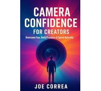 Camera Confidence for Creators: Overcome Fear, Build Presence & Speak Naturally on Video: 1