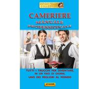 CAMERIERE - CORSO PROFESSIONALE: Tutti i trucchi per divenire, in un paio di giorni, uno dei migliori camerieri al mondo