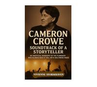 Cameron Crowe: Soundtrack Of A Storyteller An Unofficial Biography Of The Filmmaker WHO Blended Rock n' ROLL With Hollywood Magic