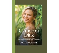 CAMERON DIAZ: A LIFE IN HER OWN WORDS FROM HOLLYWOOD STARDOM TO LIVING AUTHENTICALLY