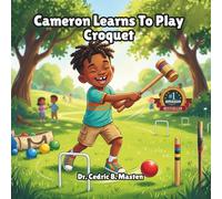 Cameron Learns To Play Croquet: A Fun Kids Story About Discovering Croquet and Trying Something New