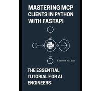 Cameron McLucas Mastering MCP Clients in Python with FastAPI: The Es (Tascabile)