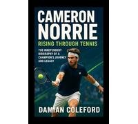Cameron Norrie: Rising Through Tennis: The Independent Biography of a Champion’s Journey and Legacy