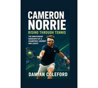 Cameron Norrie: Rising Through Tennis: The Independent Biography of a Champion’s Journey and Legacy