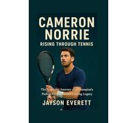 Cameron Norrie: Rising Through Tennis: The Inspiring Journey of a Champion’s Path to Greatness and Lasting Legacy