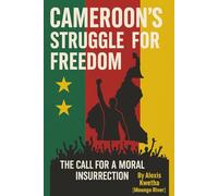 Cameroon’s Struggle for Freedom: The Call for a Moral Insurrection