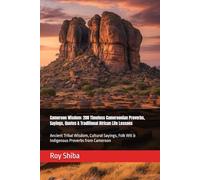 Cameroon Wisdom: 200 Timeless Cameroonian Proverbs, Sayings, Quotes & Traditional African Life Lessons: Ancient Tribal Wisdom, Cultural Sayings, Folk Wit & Indigenous Proverbs from Cameroon