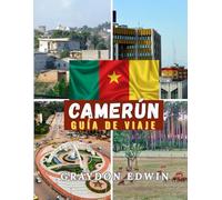 CAMERÚN GUÍA DE VIAJE 2025: Principales atracciones, mejores lugares para hospedarse, principales destinos y consejos, mejor época para viajar, lugar ... de aventuras de itinerario corto y largo