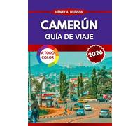 CAMERÚN GUÍA DE VIAJE 2026 (A todo color): Coma, hospédese, muévase y explore en las diez regiones