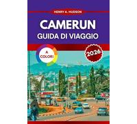 CAMERUN GUIDA DI VIAGGIO 2026 (A colori): Mangia, soggiorna, muoviti ed esplora in tutte e dieci le regioni