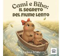 Cami e Bibo: Il Segreto del Fiume Lento: Libro per bambini sulla calma e l’attenzione: imparare a osservare il mondo con dolcezza