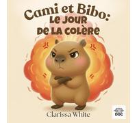 Cami et Bibo : Le jour de la colère: Un livre doux pour aider les enfants à comprendre, exprimer et apaiser la colère