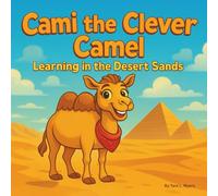 Cami the Clever Camel: Learning in the Desert Sands: Children's Storybooks| A Fun and Fascinating Adventure Through Egypt’s Desert Wonders| Animals| ... For ages 3-8| 30 Pages| Size 8.5 x 8.5