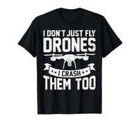 Camicie Pilota Drone I Dont Just Fly Drones I Crash Them Too Maglietta