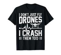 Camicie Pilota Drone I Dont Just Fly Drones I Crash Them Too Maglietta