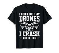 Camicie Pilota Drone I Dont Just Fly Drones I Crash Them Too Maglietta