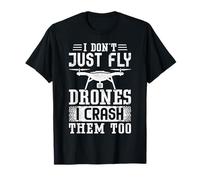 Camicie Pilota Drone I Dont Just Fly Drones I Crash Them Too Maglietta