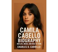 CAMILA CABELLO BIOGRAPHY: HER LIFE, MUSIC, AND RISE TO FAME