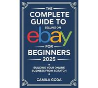 Camila Goda The Complete Guide to Selling on eBay for Beginners 2025 (Tascabile)