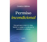 Camila Serna Permiso Incondicional. Una guía para comer sin culpa, h (Tascabile)